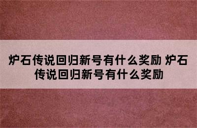 炉石传说回归新号有什么奖励 炉石传说回归新号有什么奖励